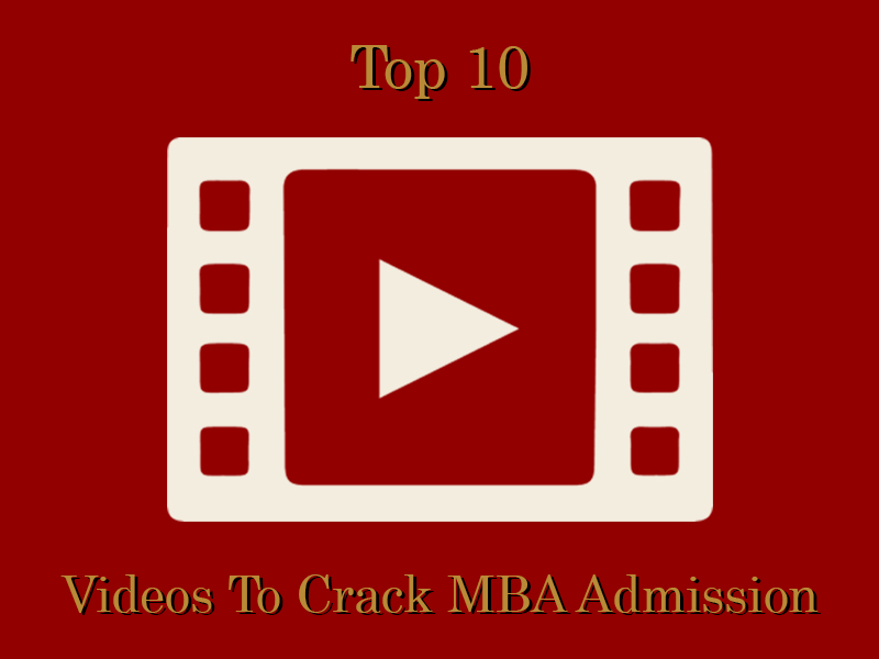 Top 10 Videos You Have To Watch To Crack Admissions To a Top Global MBA Program